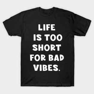 Life is too short for bad vibes T-Shirt